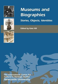 Museums and Biographies (Stories, Objects, Identities) - 9781843839613 by Kate Hill, Alexandra Stara, Alison Booth, Anne Whitelaw, Belinda Nemec, Chris Whitehead, Donald Preziosi, Elizabeth Crooke, Felicity Bodenstein, Helen Rees Leahy, Jeffrey Abt, Julie Sheldon, Kate Hill, Laura Gray, Linda Sandino, Louise Tythacott, Lucie Carreau, Mariana Francozo, Mark Elliott, Sophie Forgan, Steffi De Jong, Stuart Burch, Suzanne MacLeod, Wallis Miller, 9781843839613