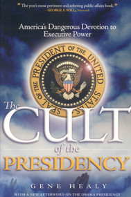 The Cult of the Presidency, Updated (America's Dangerous Devotion to Executive Power) by Gene Healy, 9781933995199