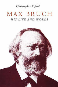 Max Bruch (His Life and Works) by Christopher Fifield, 9781843831365