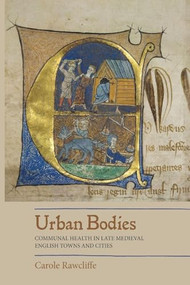 Urban Bodies: Communal Health in Late Medieval English Towns and Cities by Carole Rawcliffe, 9781783273812
