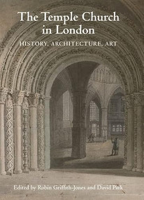 The Temple Church in London (History, Architecture, Art) by David Park, Robin Griffith-Jones, Christopher Wilson, David Park, Helen J Nicholson, Philip J Lankester, Robin Griffith-Jones, Rosemary H Sweet, Virginia Jansen, William Whyte, 9781783272631