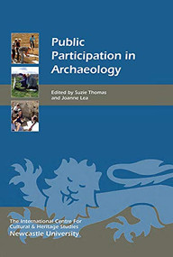 Public Participation in Archaeology by Suzie Thomas, Joanne Lea, Aino Nissinaho, Alejandra Pupio, Alicia Ebbitt McGill, Arwa Badran, Blanca A Camargo, Cathy MacDonald, Crystal Alegria, Dinç Saraç, Gaigysyz Jorayev, Jeanne Moe, Joanne Lea, Joëlle Clark, Jolene Debert, Lilia Lizama Aranda, Michael Brody, Mike Corbishley, Naty Mazzia, Shatha Abu-Khafajah, Sophie Lampe, Suzie Thomas, Theano Moussouri, Thomas Kador, Tuija-Liisa Soininen, Virginia Salerno, 9781783274659