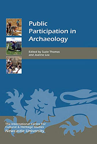 Public Participation in Archaeology by Suzie Thomas, Joanne Lea, Aino Nissinaho, Alejandra Pupio, Alicia Ebbitt McGill, Arwa Badran, Blanca A Camargo, Cathy MacDonald, Crystal Alegria, Dinç Saraç, Gaigysyz Jorayev, Jeanne Moe, Joanne Lea, Joëlle Clark, Jolene Debert, Lilia Lizama Aranda, Michael Brody, Mike Corbishley, Naty Mazzia, Shatha Abu-Khafajah, Sophie Lampe, Suzie Thomas, Theano Moussouri, Thomas Kador, Tuija-Liisa Soininen, Virginia Salerno, 9781783274659