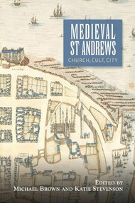 Medieval St Andrews (Church, Cult, City) - 9781783275977 by Michael H Brown, Katie Stevenson, Katie Stevenson, Michael H Brown, Simon Taylor, Ian Campbell, Richard Fawcett, Tom Turpie, David Ditchburn, Elizabeth Ewan, Matthew H. Hammond, Derek Hall, Catherine Smith, Elizabeth Rhodes, Norman Reid, Roger A Mason, Julian Luxford, 9781783275977