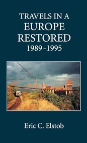 Travels in a Europe Restored: 1989-1995 by Eric C. Elstob, 9780851155203