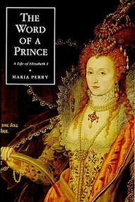 The Word of a Prince (A Life of Elizabeth I from Contemporary Documents) by Maria Perry, 9780851156330