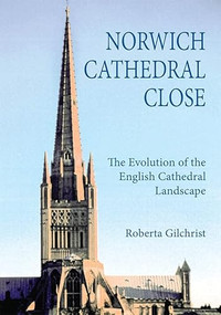 Norwich Cathedral Close (The Evolution of the English Cathedral Landscape) by Roberta Gilchrist, 9781783270965