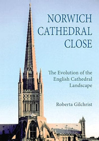 Norwich Cathedral Close (The Evolution of the English Cathedral Landscape) by Roberta Gilchrist, 9781783270965
