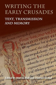 Writing the Early Crusades (Text, Transmission and Memory) - 9781783272990 by Marcus Bull, Damien Kempf, Carol E Sweetenham, Damien Kempf, James Naus, Jay C. Rubenstein, Laura Ashe, Léan Ní Chléirigh, Luigi Russo, Marcus Bull, Nicholas L Paul, Peter Frankopan, Steven Biddlecombe, William J Purkis, 9781783272990