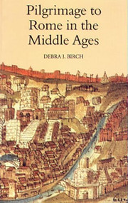 Pilgrimage to Rome in the Middle Ages (Continuity and Change) by Debra J. Birch, 9780851157719