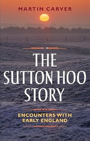 The Sutton Hoo Story (Encounters with Early England) by Martin Carver, 9781783272044