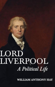 Lord Liverpool (A Political Life) by William Anthony Hay, 9781783272822