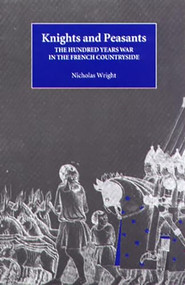 Knights and Peasants (The Hundred Years War in the French Countryside) by Nicholas Wright, 9780851158068
