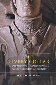 The Livery Collar in Late Medieval England and Wales (Politics, Identity and Affinity) - 9781783276370 by Matthew J. Ward, 9781783276370