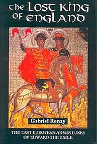 The Lost King of England (The East European Adventures of Edward the Exile) by Gabriel Ronay, 9780851157856