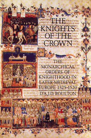 The Knights of the Crown (The Monarchical Orders of Knighthood in Later Medieval Europe 1325-1520) by D'A.J.D. Boulton, 9780851157955