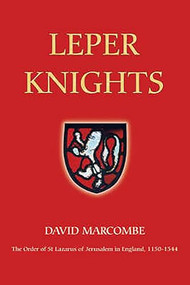 Leper Knights (The Order of St Lazarus of Jerusalem in England, c.1150-1544) by David Marcombe, 9781843830672