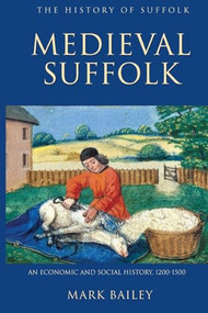Medieval Suffolk: An Economic and Social History, 1200-1500 by Mark Bailey, 9781843835295