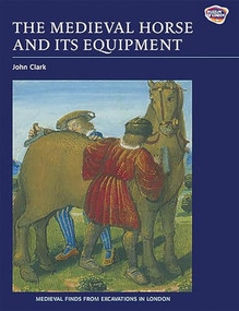 The Medieval Horse and its Equipment, c.1150-1450 by John Clark, Angela Wardle, Blanche M A Ellis, Brian Spencer, James Rackham, John Clark, Nick A Griffiths, 9781843836797