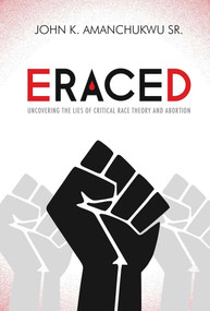 Eraced (Uncovering the Lies of Critical Race Theory and Abortion) by John K. Amanchukwu, 9781684514120