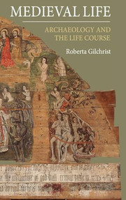 Medieval Life (Archaeology and the Life Course) by Roberta Gilchrist, 9781843837220