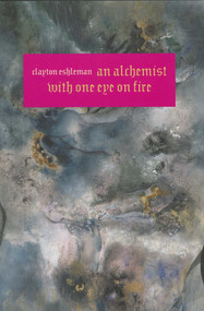 An Alchemist With One Eye On Fire by Clayton Eshleman, 9780976844952