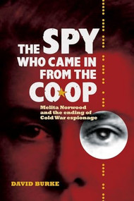 The Spy Who Came In From the Co-op (Melita Norwood and the Ending of Cold War Espionage) by David Burke, 9781843838876