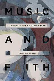 Music and Faith (Conversations in a Post-Secular Age) by Jonathan Arnold, 9781783272600