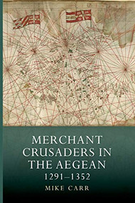 Merchant Crusaders in the Aegean, 1291-1352 by Mike Carr, 9781783274055
