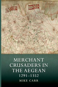 Merchant Crusaders in the Aegean, 1291-1352 by Mike Carr, 9781783274055