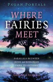 Pagan Portals - Where Fairies Meet (Parallels between Irish and Romanian Fairy Traditions) by Daniela Simina, 9781803410197