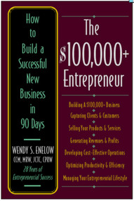 The $100,000+ Entrepreneur (How to Build a Successful New Business in 90 Days) by Wendy S. Enelow, 9781570232572