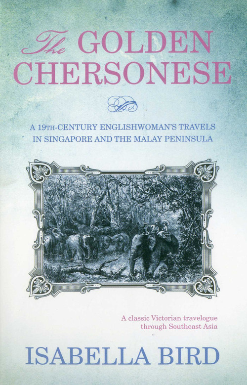 The Golden Chersonese (A 19th-Century Englishwoman's Travels in Singapore and the Malay Peninsula) by Isabella Bird, 9789810844844