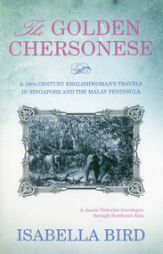 The Golden Chersonese (A 19th-Century Englishwoman's Travels in Singapore and the Malay Peninsula) by Isabella Bird, 9789810844844