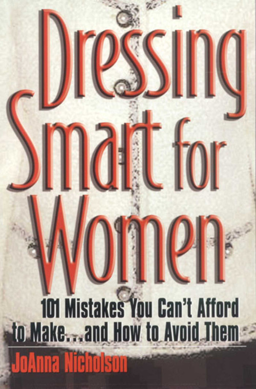 Dressing Smart for Women (101 Mistakes You Can't Afford to Make...and How to Avoid Them) by JoAnna Nicholson, 9781570232008