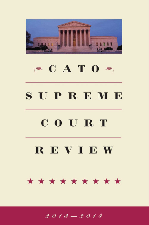 Cato Supreme Court Review 2013-2014 by Ilya Shapiro, 9781939709561