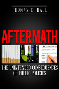 Aftermath (The Unintended Consequences of Public Policies) by Thomas E. Hall, 9781939709387