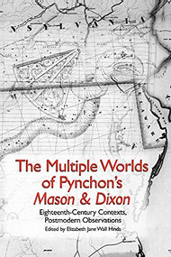 The Multiple Worlds of Pynchon's <I>Mason & Dixon</I> (Eighteenth-Century Contexts, Postmodern Observations) by Elizabeth Jane Wall Hinds, Brian Thill, Colin A. Clarke, Dennis M. Lensing, Elizabeth Jane Wall Hinds, Frank Palmeri, Ian D. Copestake, Justin M. Scott Coe, Mitchum Huehls, Pedro Garcia-Caro, 9781571134110