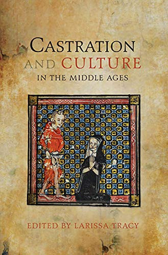 Castration and Culture in the Middle Ages by Larissa Tracy, Anthony Adams, Charlene Eska, Ellen Lorraine Friedrich, Jack Collins, Jay Paul Gates, Jed Chandler, Karin Sellberg, Kathryn Reusch, Larissa Tracy, Lena Wånggren, Mary A. Valante, Mary E Leech, Robert L. A. Clark, Rolf H. Bremmer, Shaun Tougher, 9781843845249