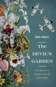 The Devil's Garden (Love and War in Singapore under the Japanese flag) by Nigel Barley, 9789814358422