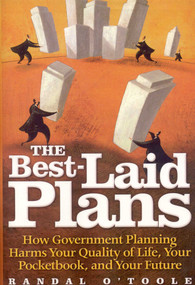 The Best-Laid Plans (How Government Planning Harms Your Quality of Life, Your Pocketbook, and Your Future) by Randal O'Toole, 9781933995076