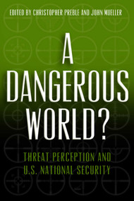 A Dangerous World? (Threat Perception and U.S. National Security) by Christopher A. Preble, John Mueller, 9781939709400