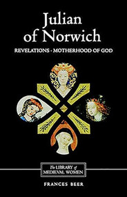 Julian of Norwich: <I>Revelations of Divine Love</I> and <I>The Motherhood of God</I> by Frances Beer, 9780859914536