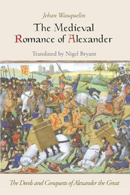 The Medieval Romance of Alexander (The Deeds and Conquests of Alexander the Great) by Jehan Wauquelin, Nigel Bryant, 9781843845201