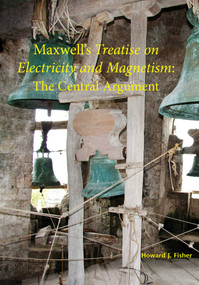 Maxwell's Treatise on Electricity and Magnetism (The Central Argument) by Howard J. Fisher, 9781888009453