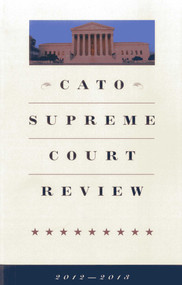 CATO Supreme Court Review 2012-2013 by Ilya Shapiro, 9781939709080