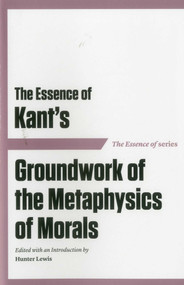 The Essence of Kant's Groundwork of the Metaphysics of Morals by Hunter Lewis, Hunter Lewis, 9781604190557