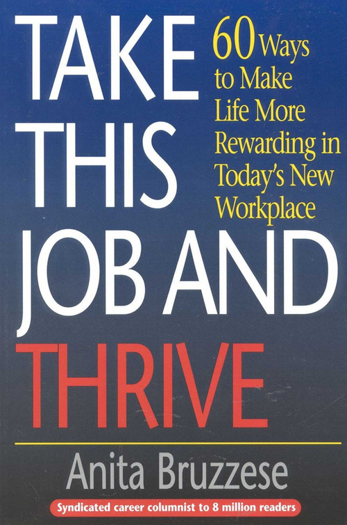 Take This Job and Thrive (60 Ways to Make Life More Rewarding in Today's New Workplace) by Anita Bruzzese, 9781570231223