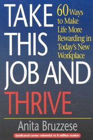Take This Job and Thrive (60 Ways to Make Life More Rewarding in Today's New Workplace) by Anita Bruzzese, 9781570231223