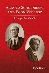 Arnold Schoenberg and Egon Wellesz (A Fraught Relationship) - 9780993198380 by Bojan Bujic, Christopher Wintle, 9780993198380